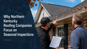 Read more about the article Why Northern Kentucky Roofing Companies Focus on Seasonal Inspections